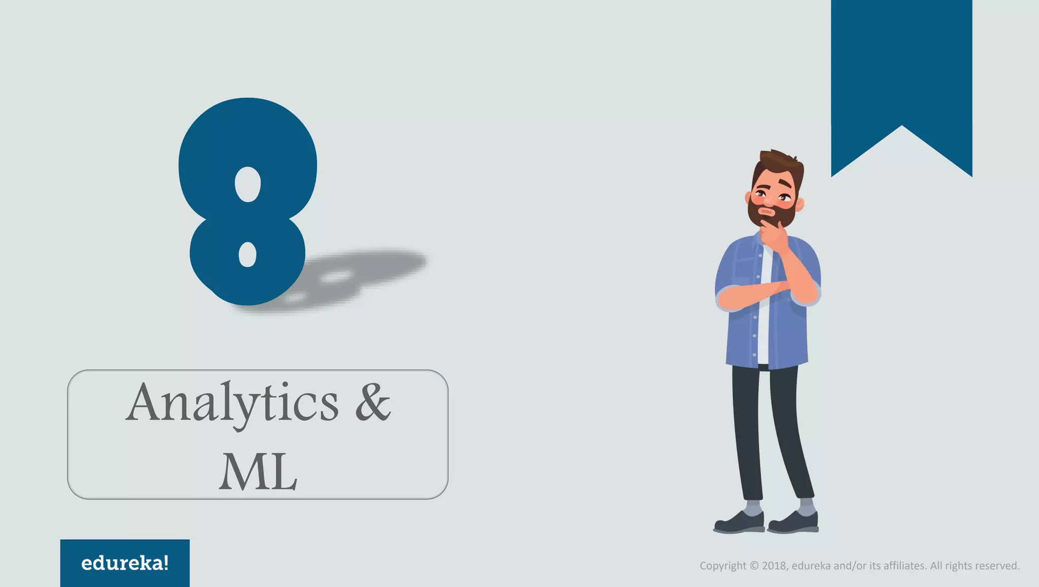 Copyright © 2018, edureka and/or its affiliates. All rights reserved.
Analytics &
ML
 