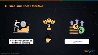 8. Time and Cost Effective
High Profits
Less Efforts Compare to
Traditional Marketing
 
