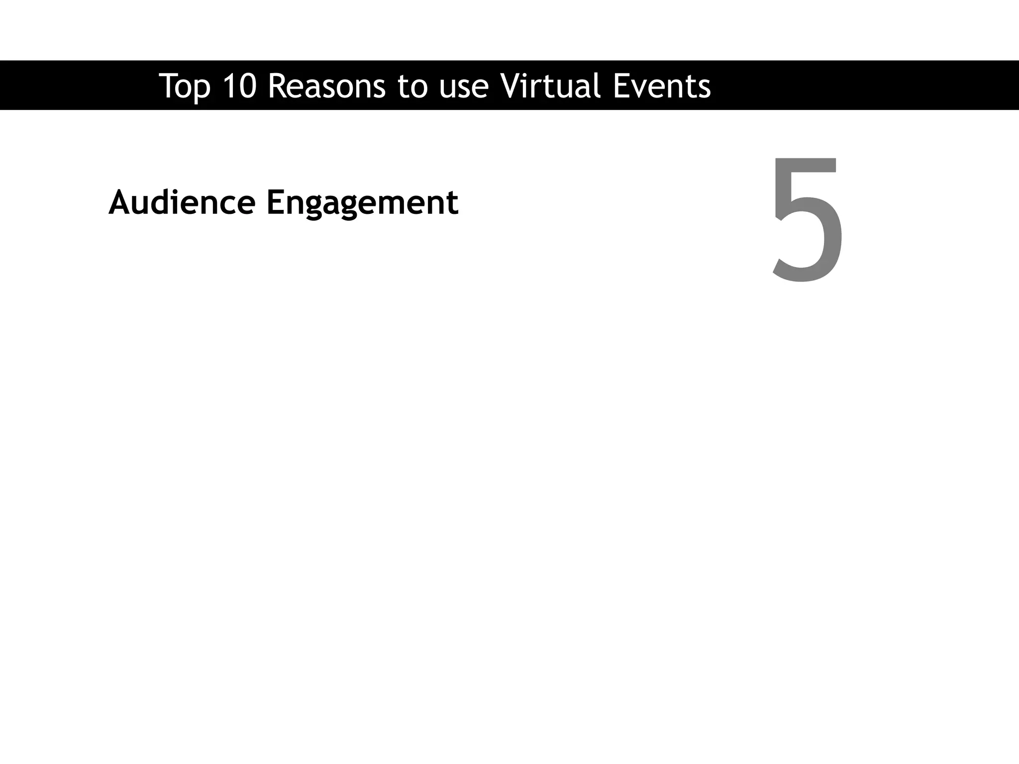 Top 10 Reasons to use Virtual Events


Audience Engagement
                                         5
 