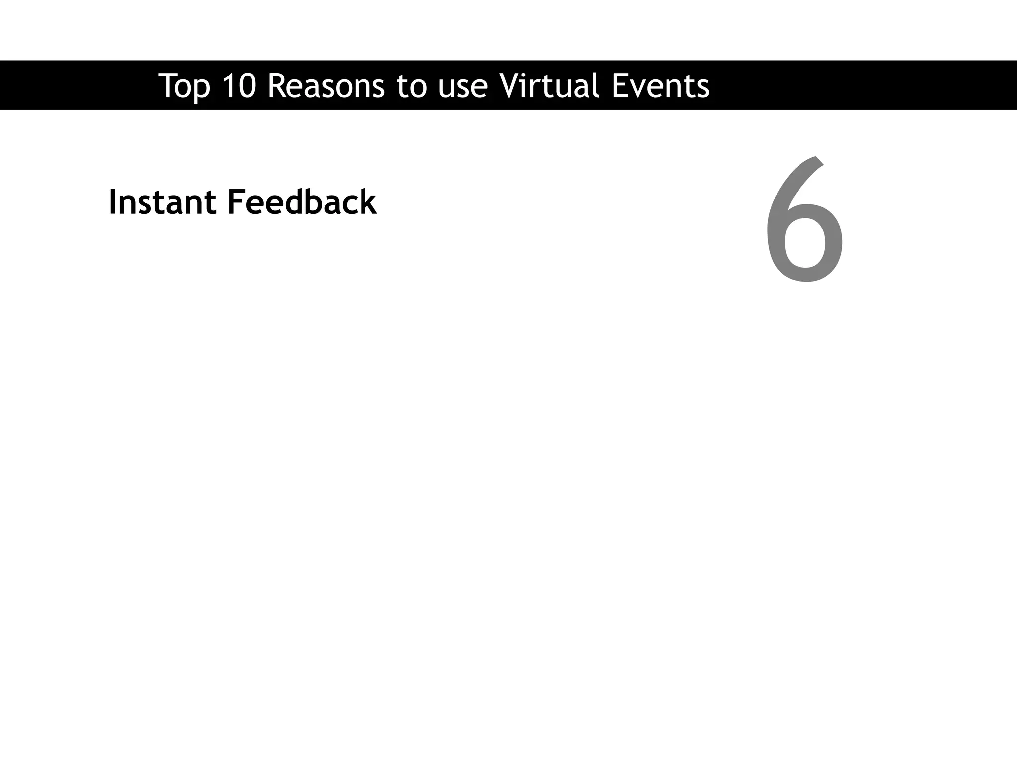 Top 10 Reasons to use Virtual Events


Instant Feedback
                                         6
 