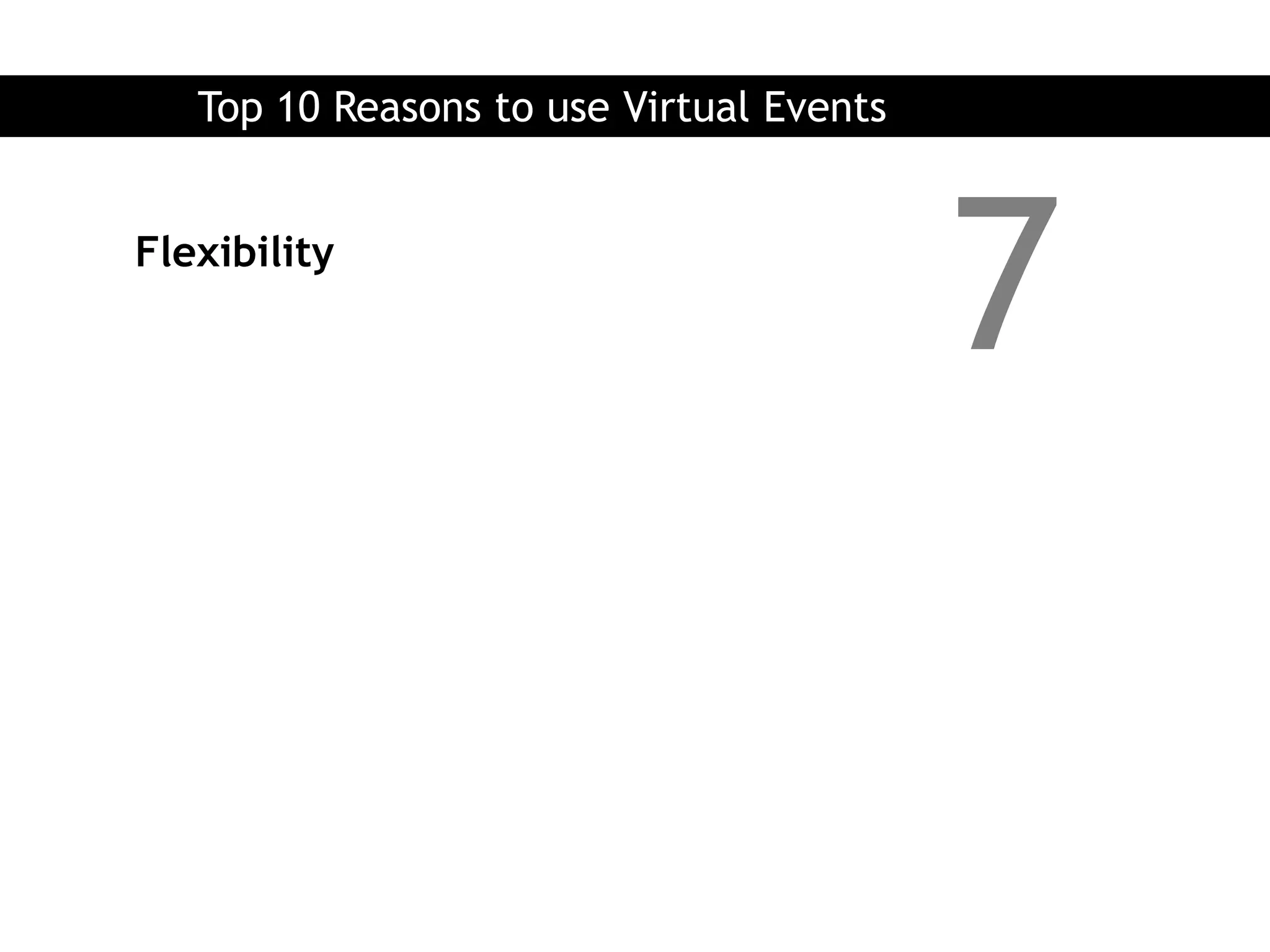 Top 10 Reasons to use Virtual Events


Flexibility
                                          7
 