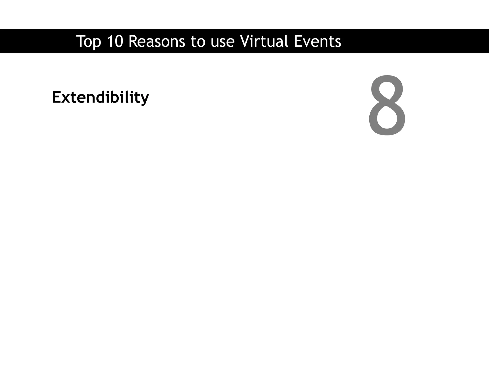 Top 10 Reasons to use Virtual Events


Extendibility
                                          8
 