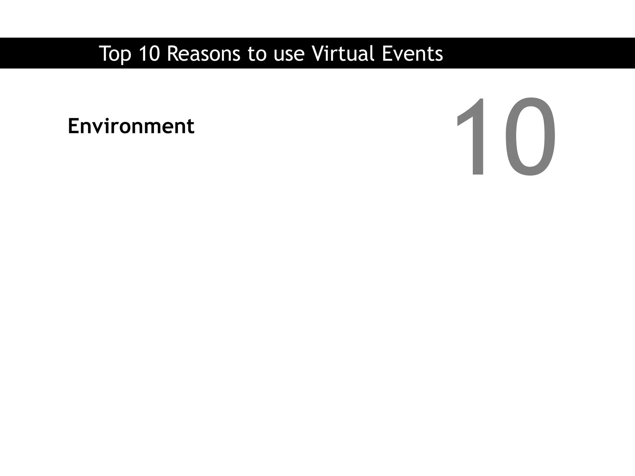 Top 10 Reasons to use Virtual Events


Environment
                                         10
 