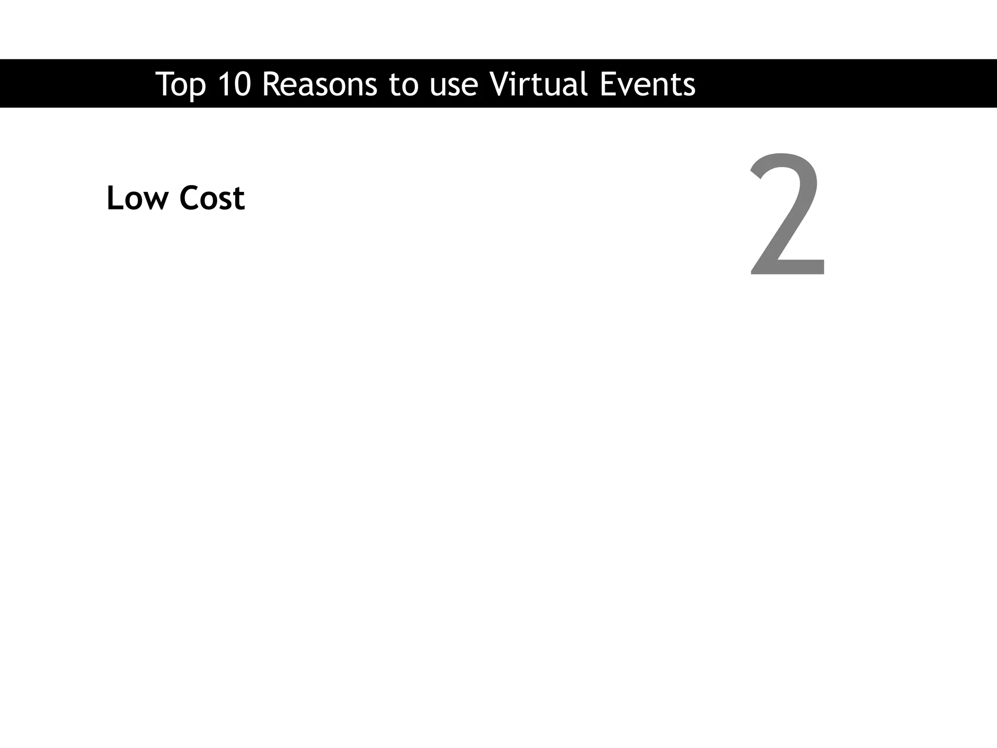 Top 10 Reasons to use Virtual Events


Low Cost
                                         2
 