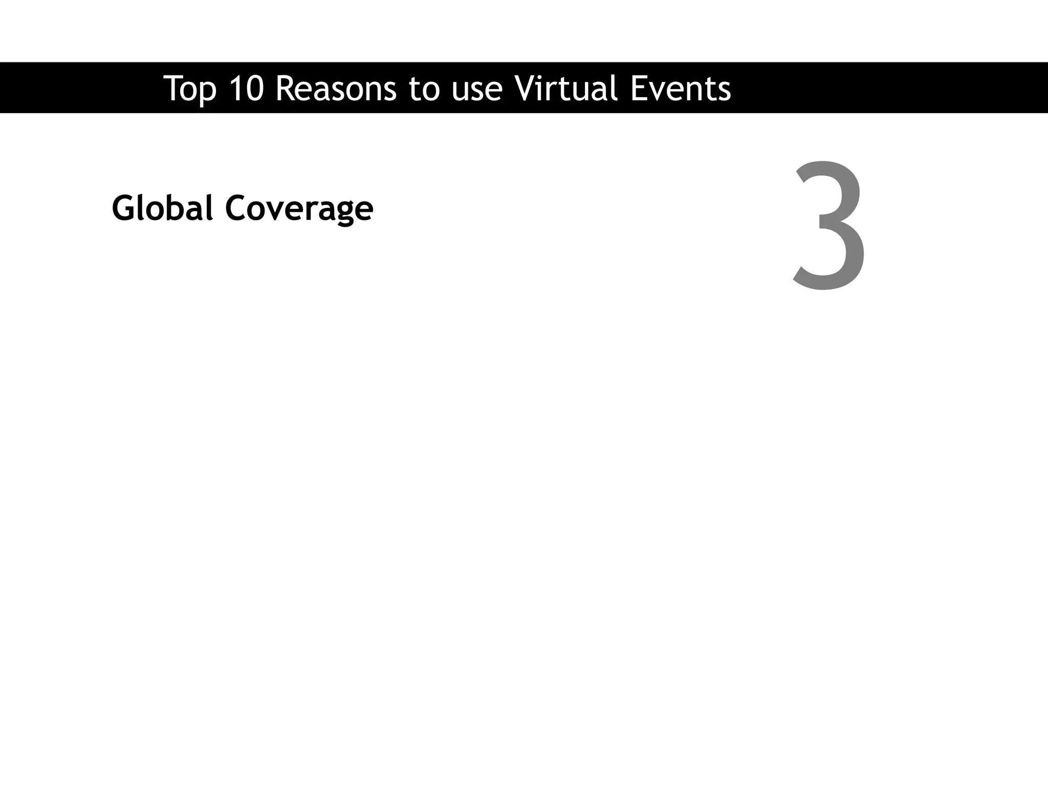 Top 10 Reasons to use Virtual Events


Global Coverage
                                         3
 