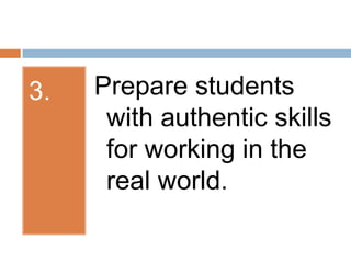 3.Prepare students with authentic skills for working in the real world.