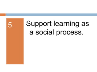 5.Support learning as a social process.
