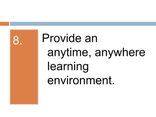 8.Provide an anytime, anywhere learning environment.