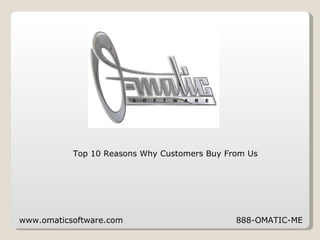 www.omaticsoftware.com  888-OMATIC-ME Top 10 Reasons Why Customers Buy From Us 