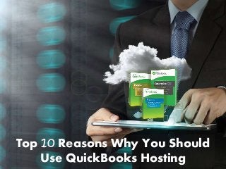 Top 10 Reasons Why You Should
Use QuickBooks Hosting
 