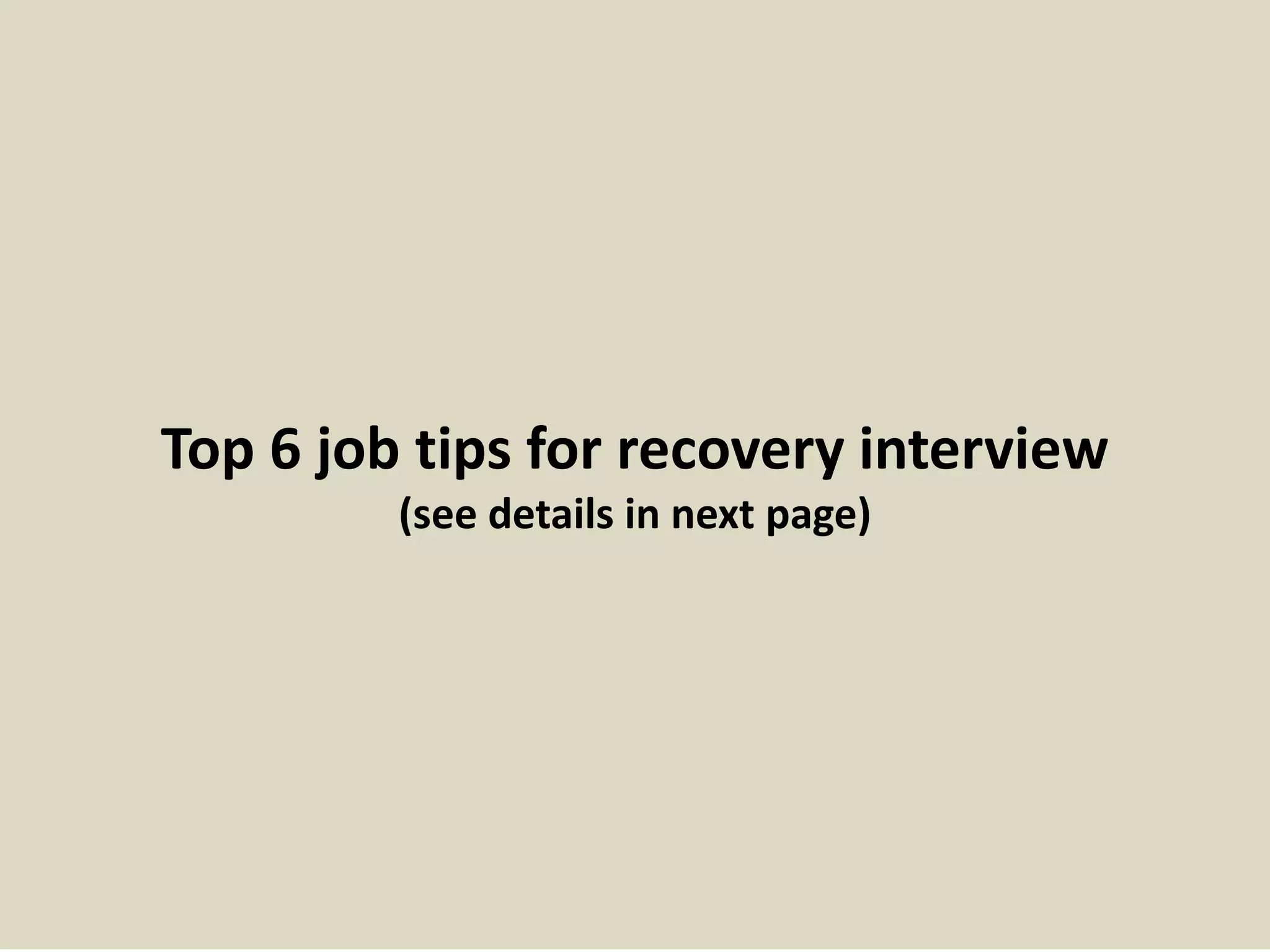 Top 6 job tips for recovery interview
(see details in next page)
 