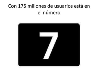 Con 175 millones de usuarios está en
el número

 