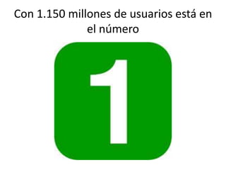 Con 1.150 millones de usuarios está en
el número

 