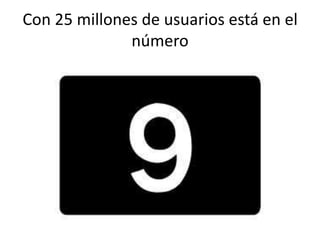 Con 25 millones de usuarios está en el
número

 