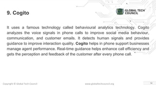 Copyright © Global Tech Council www.globaltechcouncil.org
9. Cogito
It uses a famous technology called behavioural analyti...