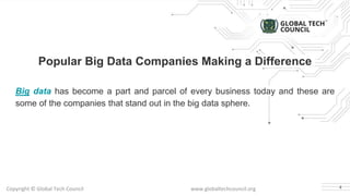 Copyright © Global Tech Council www.globaltechcouncil.org
Popular Big Data Companies Making a Difference
Big data has beco...