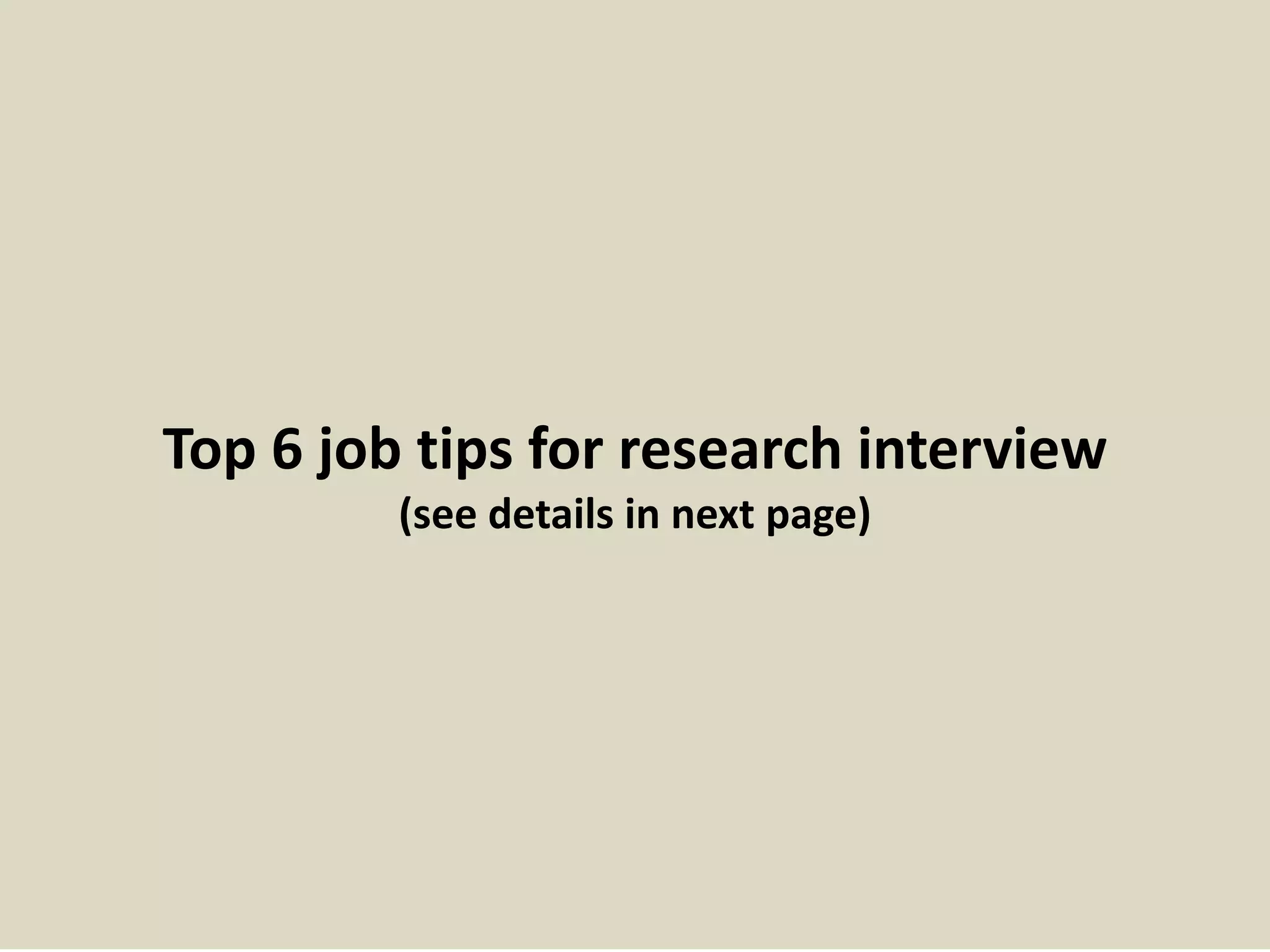 Top 6 job tips for research interview
(see details in next page)
 