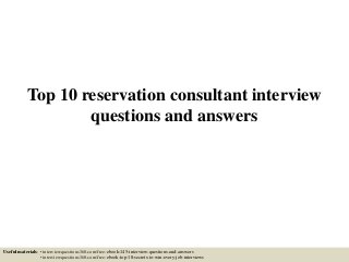 Top 10 reservation consultant interview
questions and answers
Useful materials: • interviewquestions360.com/free-ebook-145-interview-questions-and-answers
• interviewquestions360.com/free-ebook-top-18-secrets-to-win-every-job-interviews
 