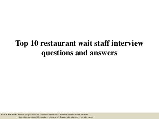 Top 10 restaurant wait staff interview
questions and answers
Useful materials: • interviewquestions360.com/free-ebook-145-interview-questions-and-answers
• interviewquestions360.com/free-ebook-top-18-secrets-to-win-every-job-interviews
 
