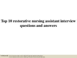 Top 10 restorative nursing assistant interview
questions and answers
Useful materials: • interviewquestions360.com/free-ebook-145-interview-questions-and-answers
• interviewquestions360.com/free-ebook-top-18-secrets-to-win-every-job-interviews
 
