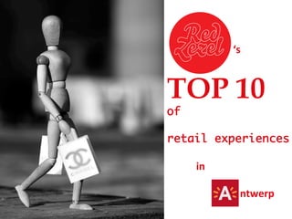     	
     	
     	
  	
  	
  	
  ‘s	
  	
  
	
  

TOP 10
of

retail experiences
	
  
     	
   	
  in 	
  	
  
     	
  	
  	
  	
  	
  	
  
     	
   	
   	
   	
   	
  ntwerp	
  
 