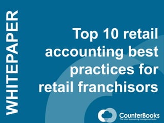 Top 10 retail
accounting best
practices for
retail franchisors
WHITEPAPER
 