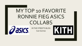 MYTOP 10 FAVORITE
RONNIE FIEG ASICS
COLLABS
INTHE STREETS BLOG
Ivan Gomez
 
