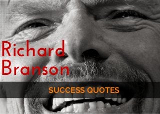 SUCCESS QUOTES
Richard
Branson
 