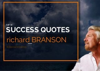 SUCCESS QUOTES
richard BRANSON
TOP 10
Billionaire Quotes
 