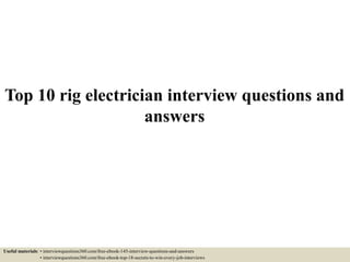 Top 10 rig electrician interview questions and
answers
Useful materials: • interviewquestions360.com/free-ebook-145-interview-questions-and-answers
• interviewquestions360.com/free-ebook-top-18-secrets-to-win-every-job-interviews
 