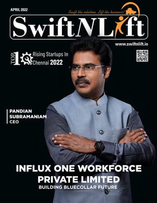 L
Swift ft
Swift the solution, Lift the business!
APRIL 2022
www.swiftnlift.in
1
TOP
Rising Startups In
Chennai 2022
INFLUX ONE WORKFORCE
PRIVATE LIMITED
BUILDING BLUECOLLAR FUTURE
PANDIAN
SUBRAMANIAM
CEO
 