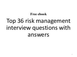 Free ebook
Top 36 risk management
interview questions with
answers
1
 
