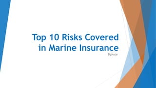 Top 10 Risks Covered
in Marine Insurance
DgNote
 