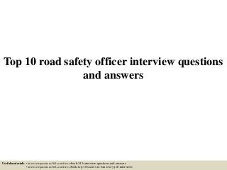 Top 10 road safety officer interview questions
and answers
Useful materials: • interviewquestions360.com/free-ebook-145-interview-questions-and-answers
• interviewquestions360.com/free-ebook-top-18-secrets-to-win-every-job-interviews
 