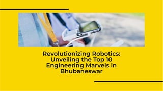 Revolutionizing Robotics:
Unveiling the Top 10
Engineering Marvels in
Bhubaneswar
 