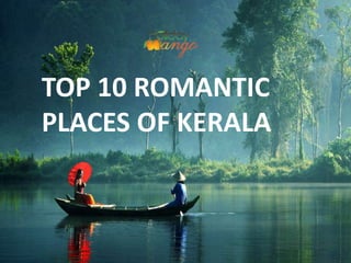 TOP 10 ROMANTIC
PLACES OF KERALA
 