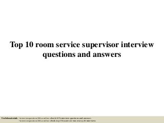 Top 10 room service supervisor interview
questions and answers
Useful materials: • interviewquestions360.com/free-ebook-145-interview-questions-and-answers
• interviewquestions360.com/free-ebook-top-18-secrets-to-win-every-job-interviews
 