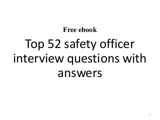 Free ebook
Top 52 safety officer
interview questions with
answers
1
 