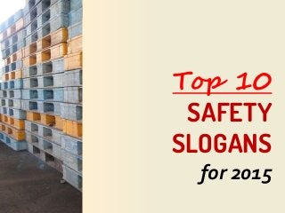 SAFETY
SLOGANS
for 2015
Top 10
 