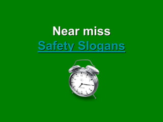 Near miss
Safety Slogans
 