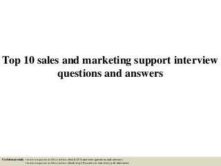 Top 10 sales and marketing support interview
questions and answers
Useful materials: • interviewquestions360.com/free-ebook-145-interview-questions-and-answers
• interviewquestions360.com/free-ebook-top-18-secrets-to-win-every-job-interviews
 