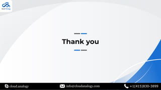 Thank you
cloud.analogy info@cloudanalogy.com +1(415)830-3899
 