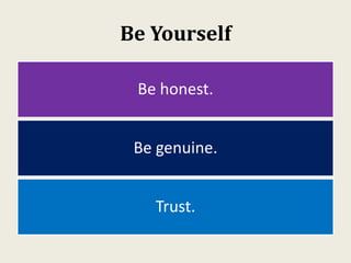 Be Yourself
Be honest.
Be genuine.
Trust.
 