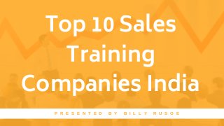 Top 10 Sales
Training
Companies India
P R E S E N T E D B Y B I L L Y R U S O E
 