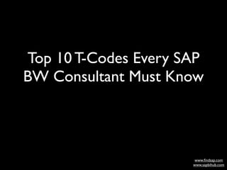 www.ﬁn
Top 10 T-Codes Every SAP
BW Consultant Must Know



dsap.co                www.ﬁndsap.com
                      www...