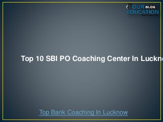 Top 10 SBI PO Coaching Center In Luckno
Top Bank Coaching In Lucknow
 