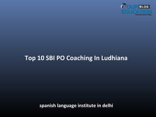 Top 10 SBI PO Coaching In Ludhiana
spanish language institute in delhi
 