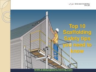 www.babajagtashuttering.com
Top 10
Scaffolding
Safety tips
you need to
know
 