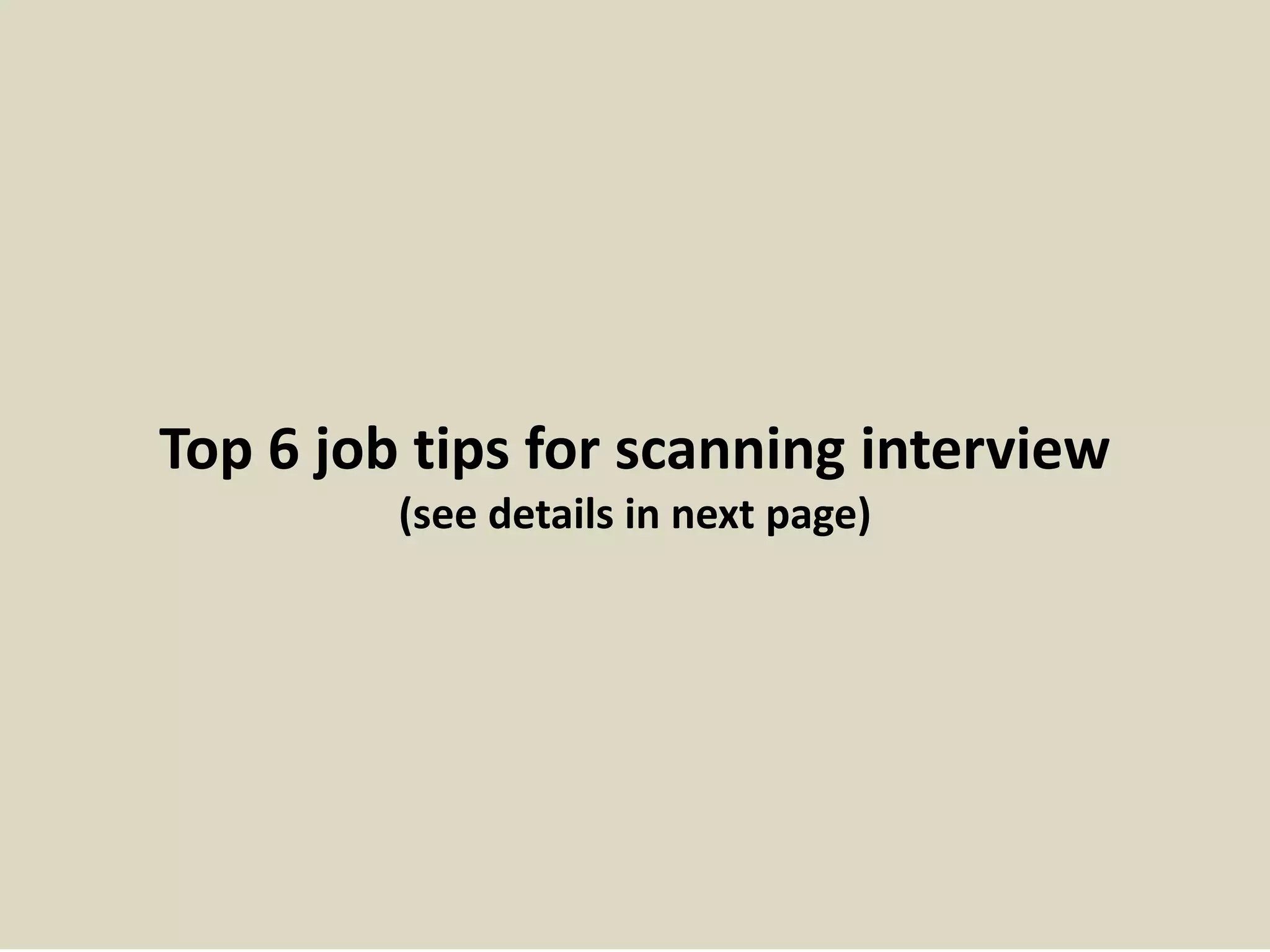 Top 6 job tips for scanning interview
(see details in next page)
 