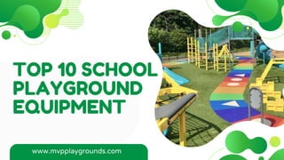 TOP 10 SCHOOL
PLAYGROUND
EQUIPMENT
www.mvpplaygrounds.com
 